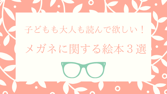 子どもも大人も読んでほしい メガネに関するオススメ絵本３選 安い眼鏡で豊かに暮らす